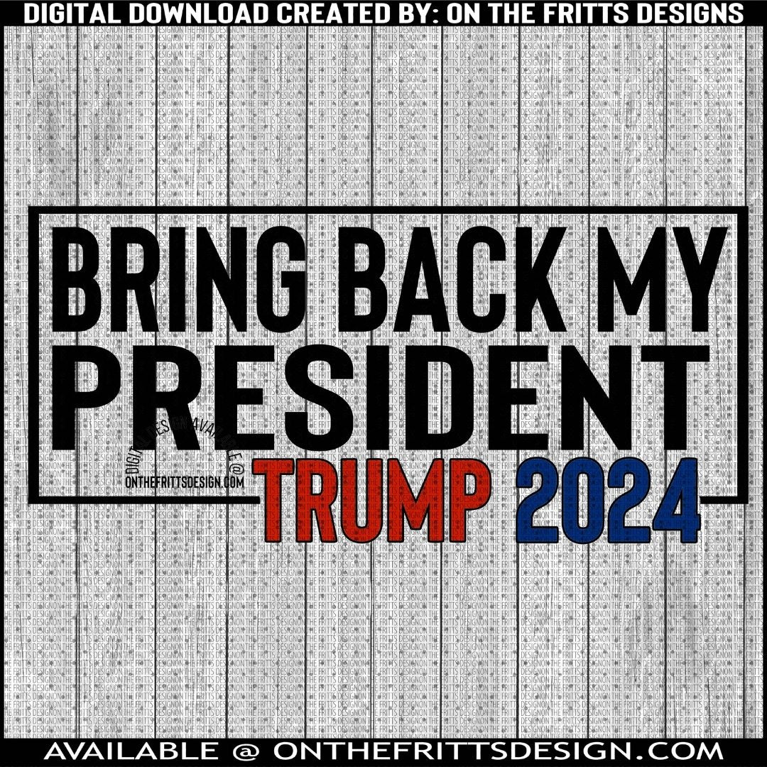 Bring back my president Trump 2024 On The Fritts Designs