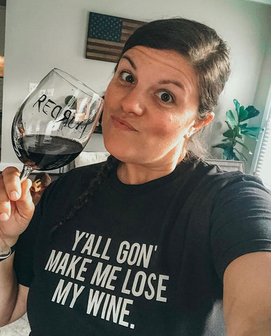 y'all gon' make me lose my wine shirt