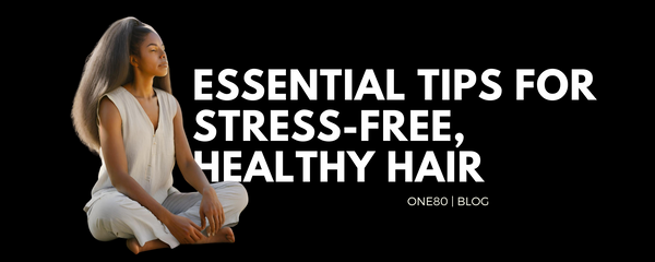 Essential Tips for Stress-Free, Healthy Hair