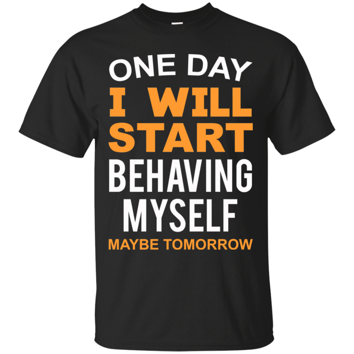 One Day I Will Start Behaving Myself May Be Tomorrow Shirt