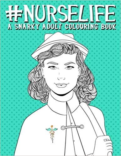 Nurse Life: A Snarky Adult Colouring Book - Gifts For Nurses