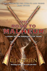 The Road to Malheur: A Tale of the American Fur Trade by C J Adrien