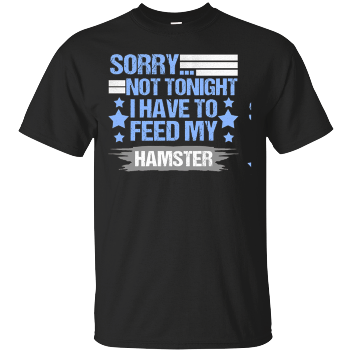 Sorry Not Tonight I Have To Feed My Hamster T-shirt