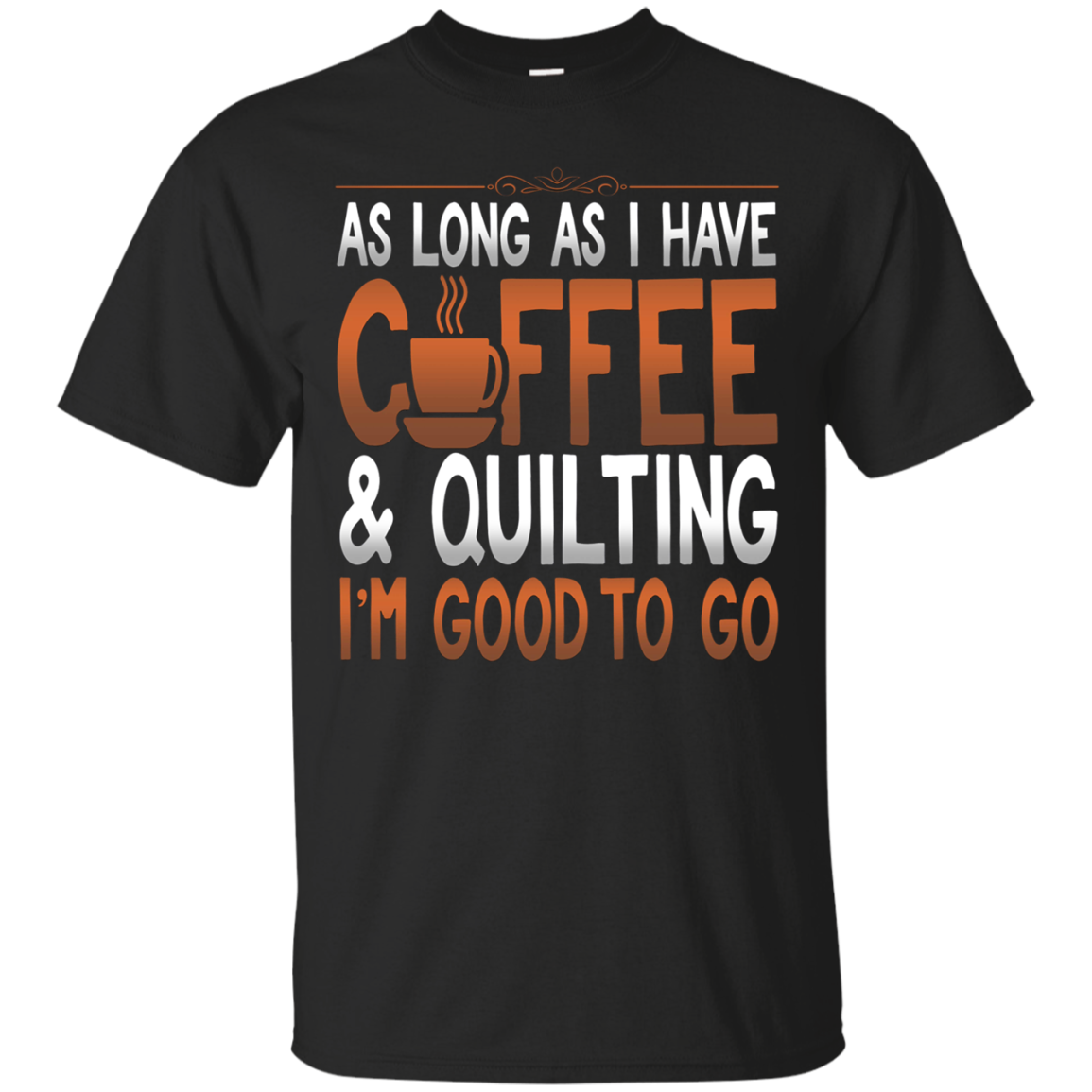 As Long As I Have Coffee And Quilting... Shirt