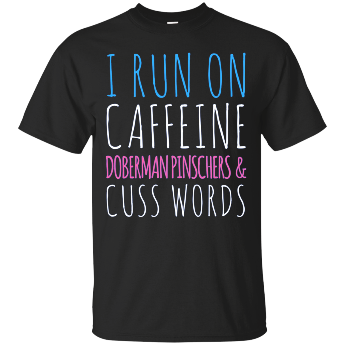 I Run On Caffeine Doberman Pinss & Cuss Words T-shirt