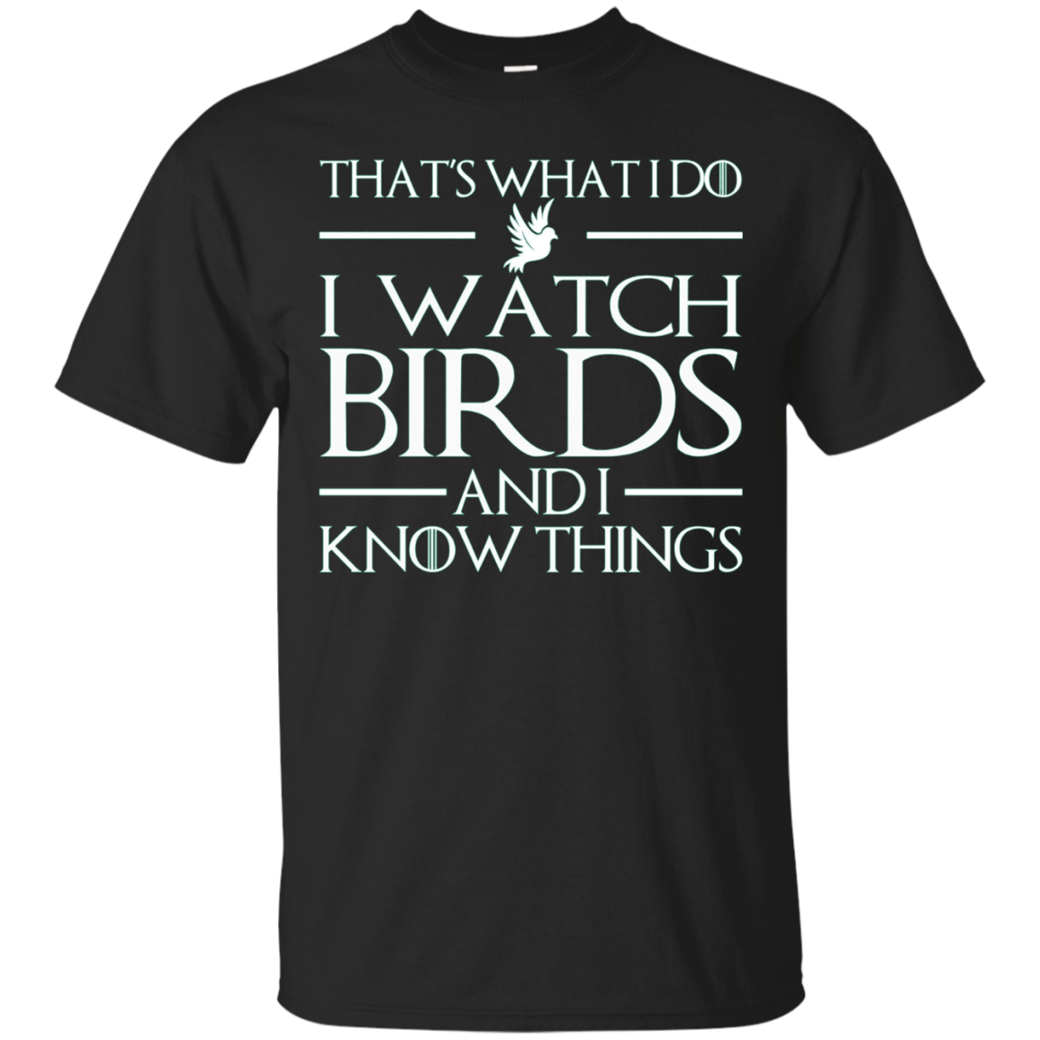 I Do I Watch Birds And I Know Things T-shirt - Bird T-shirt