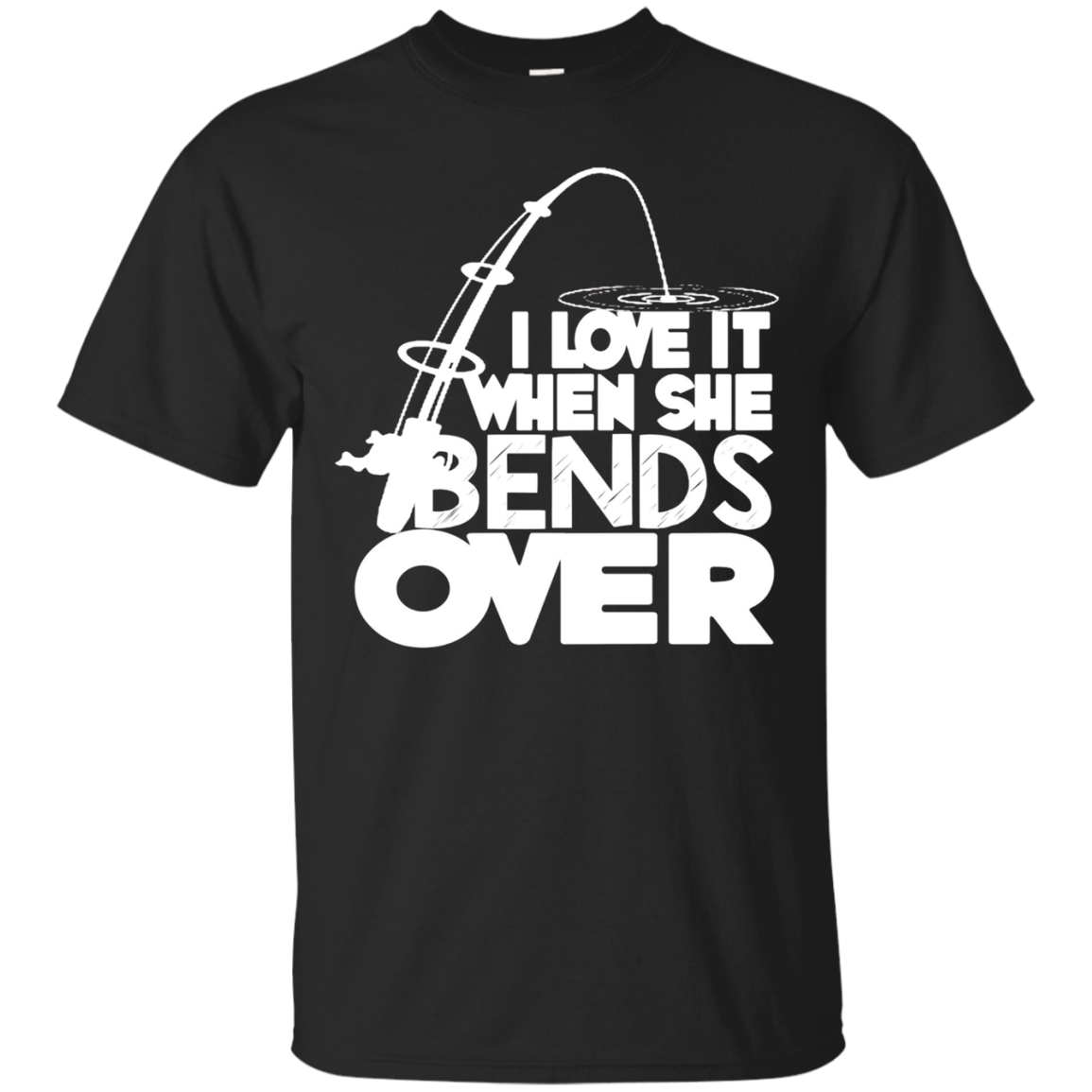 I Love It When She Bends Over Funny Fishing T-shirt