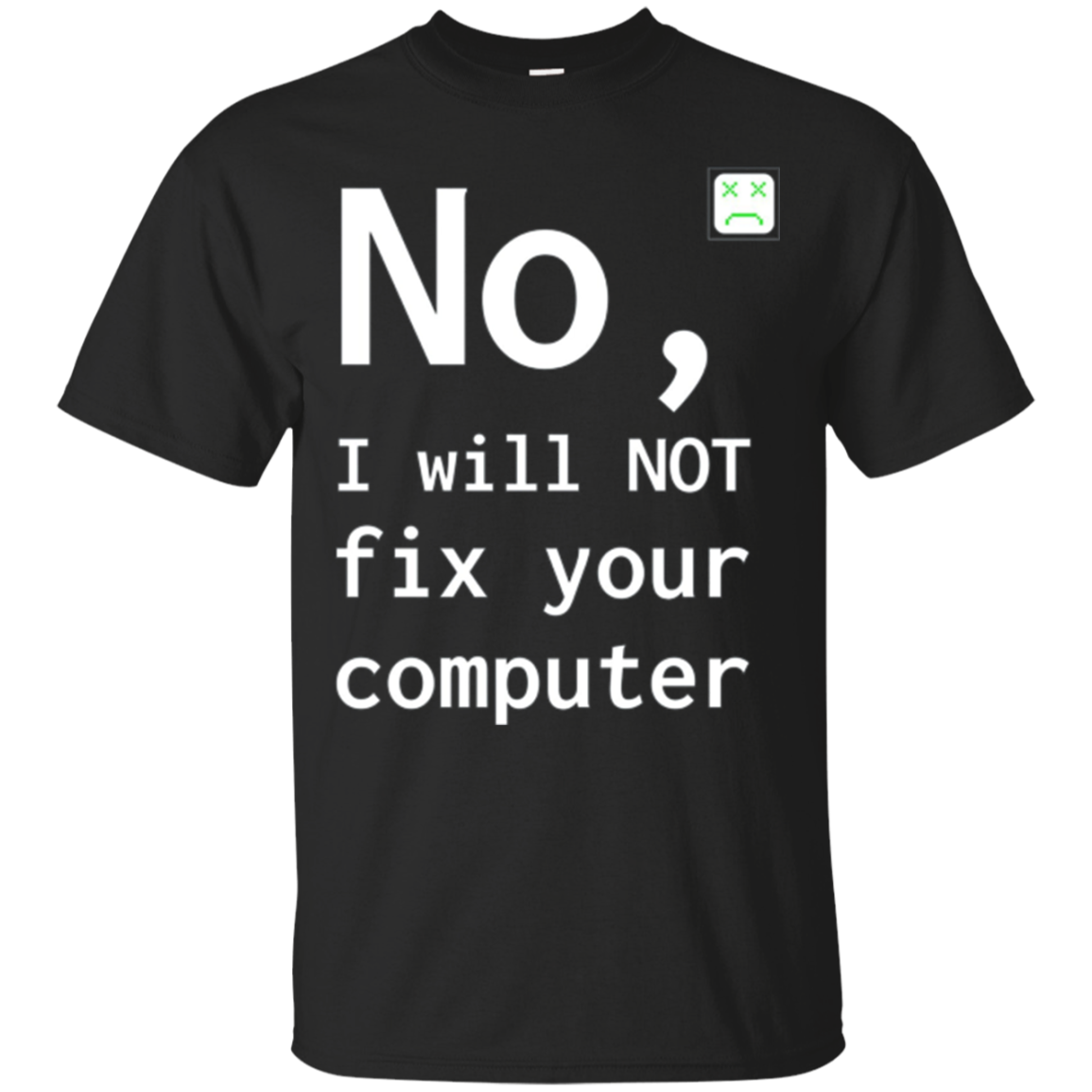 No, I Will Not Fix Your Computer Tshirt | Nerdy Repair Gift