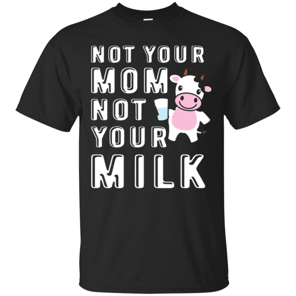 Not Your Mom Not Your Milk Cow Diary Vegan Vegetarian Shirt