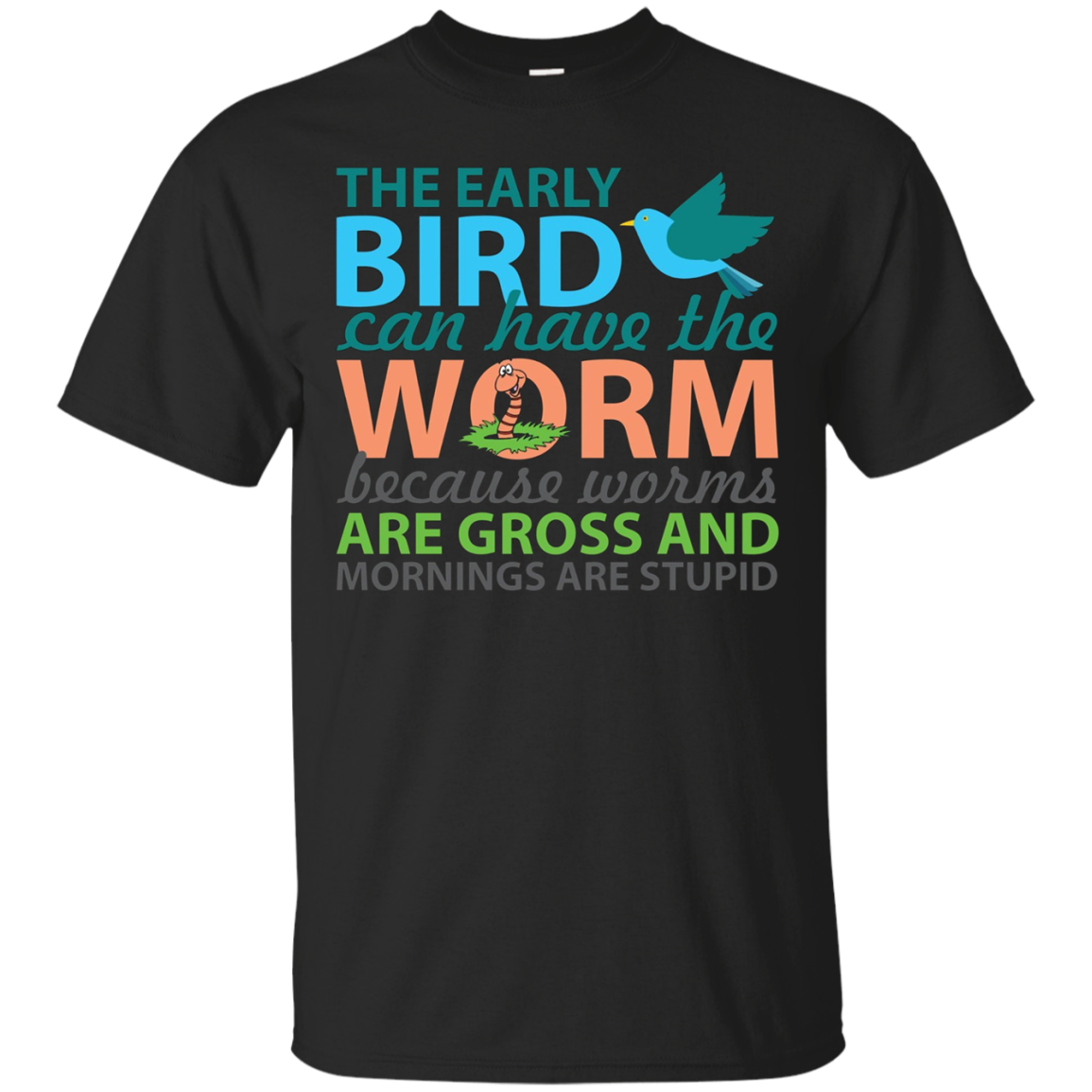 The Early Bird Can Have The Worm Mornings Are Stupid Tshirt