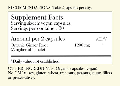Supplements fact for Herbal Roots ginger supplement. Recommendation: Take 2 capsules per day. Serving size: 2 Vegan capsules. Organic Ginger root (Zingiber officinale) 1200 mg *Daily value not established Other ingredients: Organic capsules (vegan), No GMOs, soy, gluten, wheat, tree nuts, peanuts, sugar, fillers or preservatives
