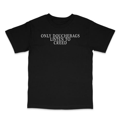 Only Douchebags Listen To Custom Printed T-Shirt LIMITED STOCK