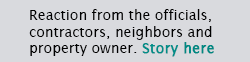 Reaction from the officials, contractors, neighbors and property owner. Story here