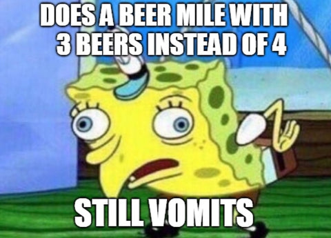Beer mile with 3 beers instead of 4 meme