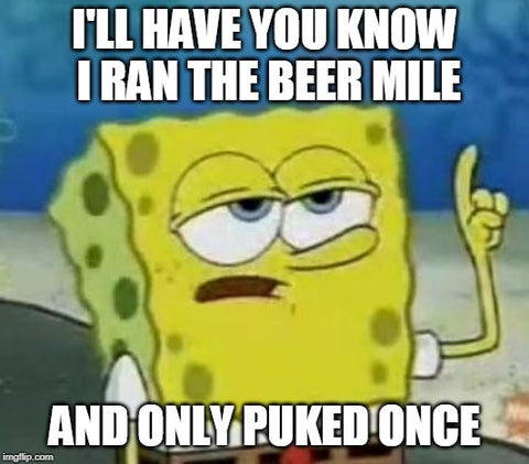 I ran the beer mile and only puked once beer mile meme