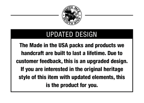 Updated Design. The Made in the USA packs and products we handcraft are built to last a lifetime. Due to customer feedback, this is an updated design. If you are interested in the original heritage style of this item with updated elements, this is the product for you.