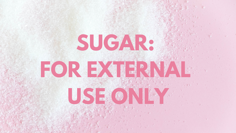 Sugar: For External Use Only