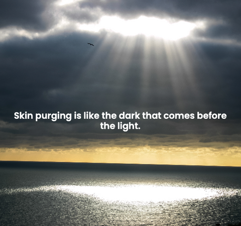 Skin purging is like the dark that comes before the light.