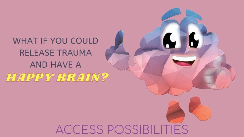 Access Bars and Trauma | What if you could release trauma and have a happy brain? | Access Possibilities