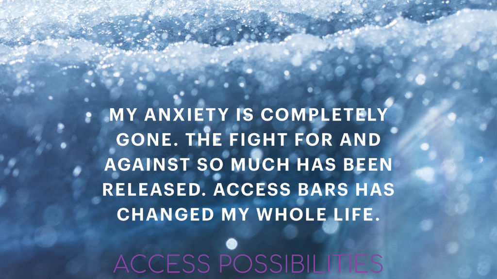 Anxiety Completely Gone - Access Bars | Access Possibilities