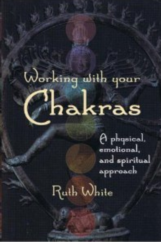 Working With Your Chakras: A Physical, Emotional, and Spiritual Approach
