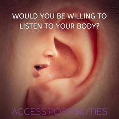 Would you be willing to listen to your body? | Body Whispering | Access Possibilities