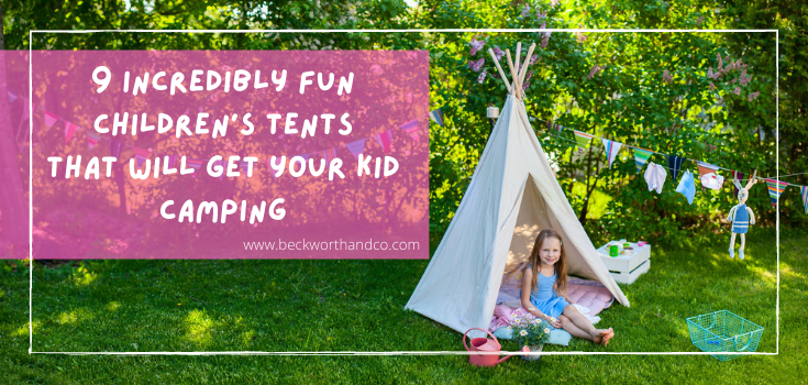 9 Incredibly Fun Children's Tents That Will Get Your Kid Camping