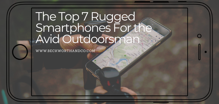 The Top 7 Rugged Smartphones For the Avid Outdoorsman