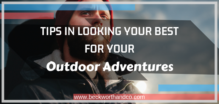 Tips in Looking Your Best for Your Outdoor Adventures