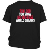 TOO OLD - TOO SLOW - NO DEFENSE - WORLD CHAMPS SHIRT