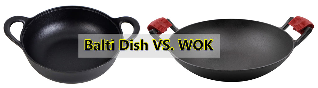 cast iron balti dish vs. cast iron wok