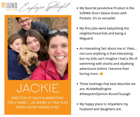 JunoActive Employee Spotlight Jackie. Director of Sales and Marketing. Photo features Jackie with her husband and two daughters. Copy shares Jackies favorite JunoActive product the SoftWik Short Sleeve plus size dress with pockets. *My first job was: Babysitting the neighborhood kids and lifeguard. *An interesting fact about me is: Yikes…not sure anything is that interesting, but my kids can’t imagine I had a life of swimming with sharks and skydiving adventures before I became their boring mom. 😊 *Three hashtags that best describe me: #LittleRedEngine #AlwaysAnOpinion #LoveToLaugh *My happy place is anywhere my husband and daughters are.