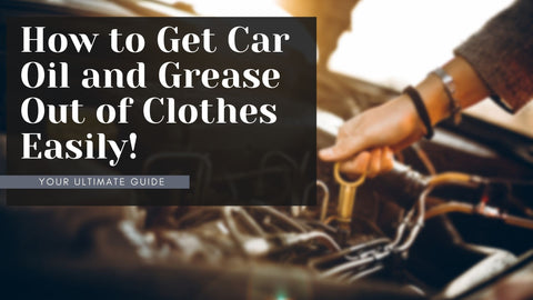 How to get Car Oil and Grease out of Clothes Easily