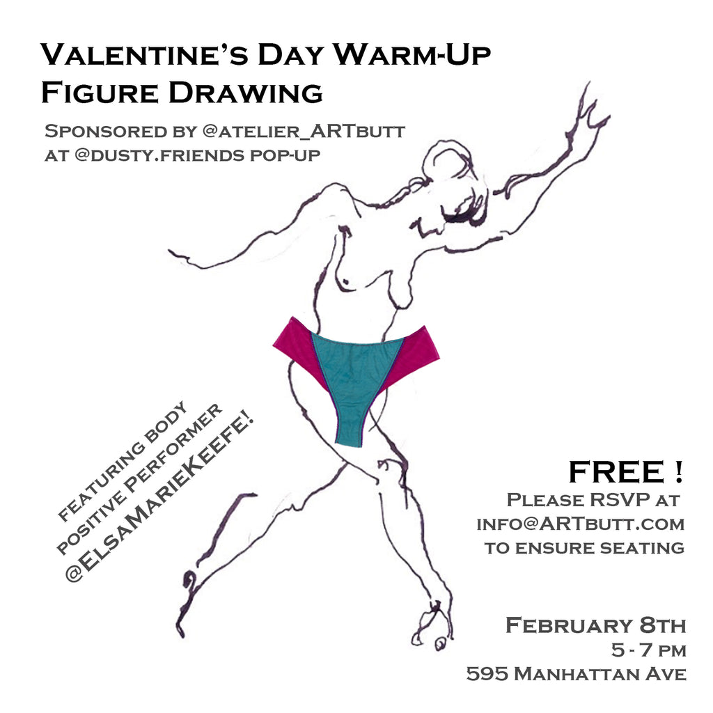 flyer for pop up reads: valentine's warm up figure drawing. sponsored by @atelier_artbutt at @dusty.friends pop up. featuring body positive performer @elsamariekeefe! Free, please RSVP to info@artbutt.com to ensure seating. February 8th 5-78PM 595 Manhattan Ave.