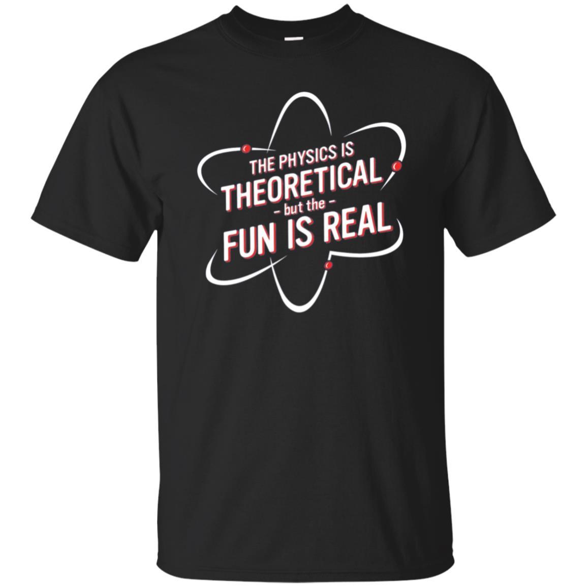 Discover Cool The Physics Is Theoretical But The Fun Is Real T Shirt