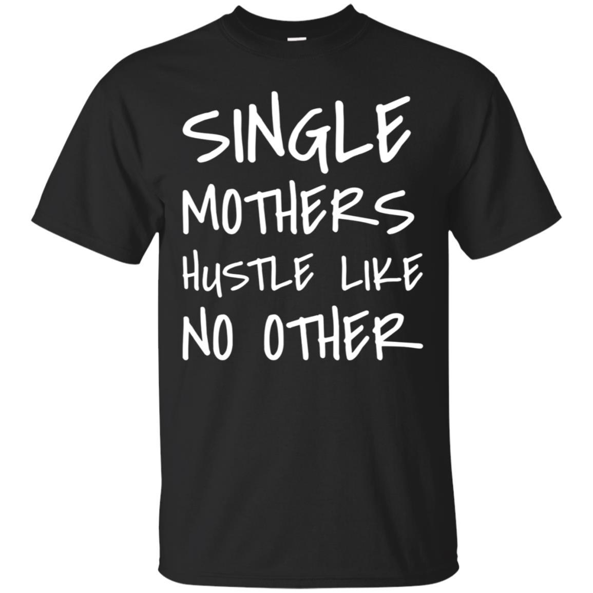  Single Mothers Hustle Like No Other Shirt Mothers Day Tee