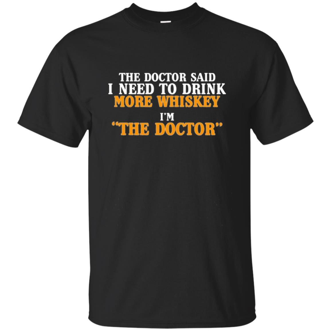 Shop From 1000 Unique The Doctor Said I Need To Drink More Whisky T Shirt