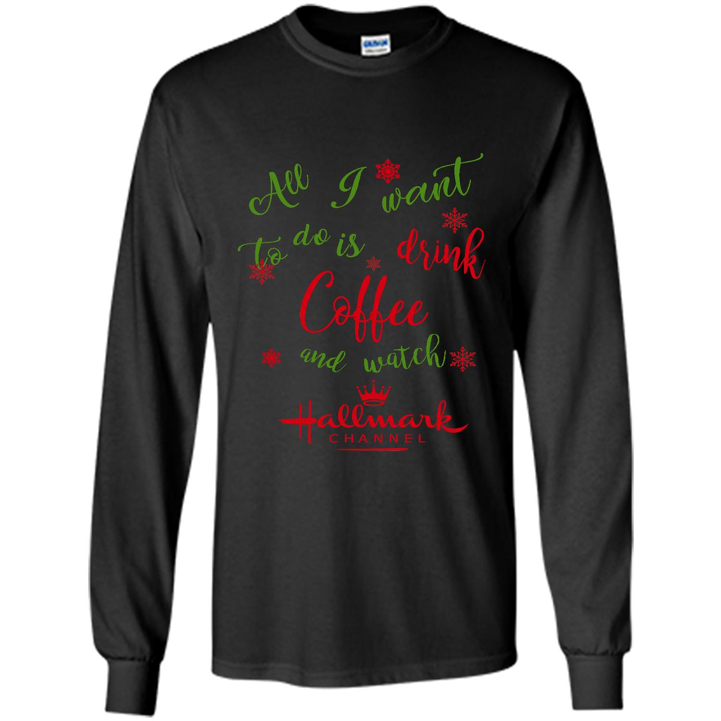 Shop All I Want Is Drink Coffee And Watch Hallmark Shirts