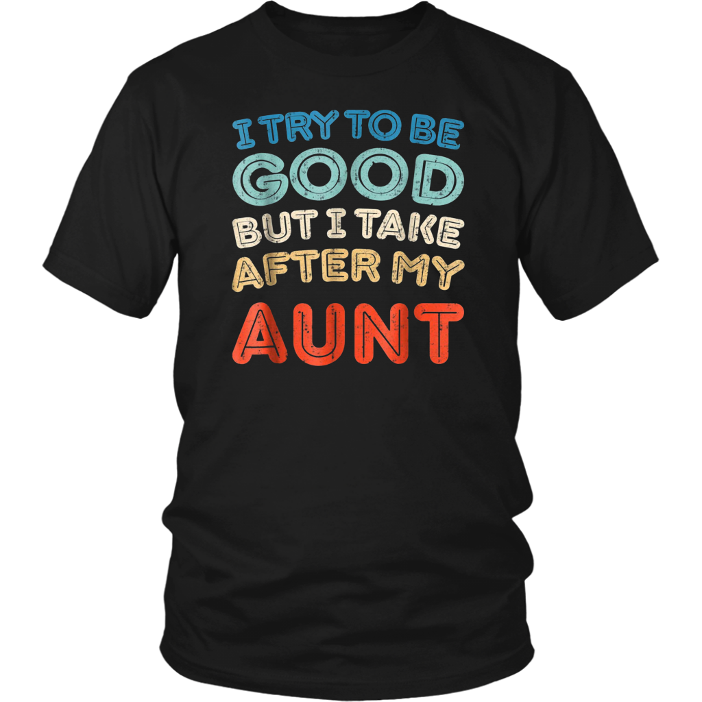 Cover Your Body With Amazing I Try To Be Good But I Take After My Aunt Tshirt