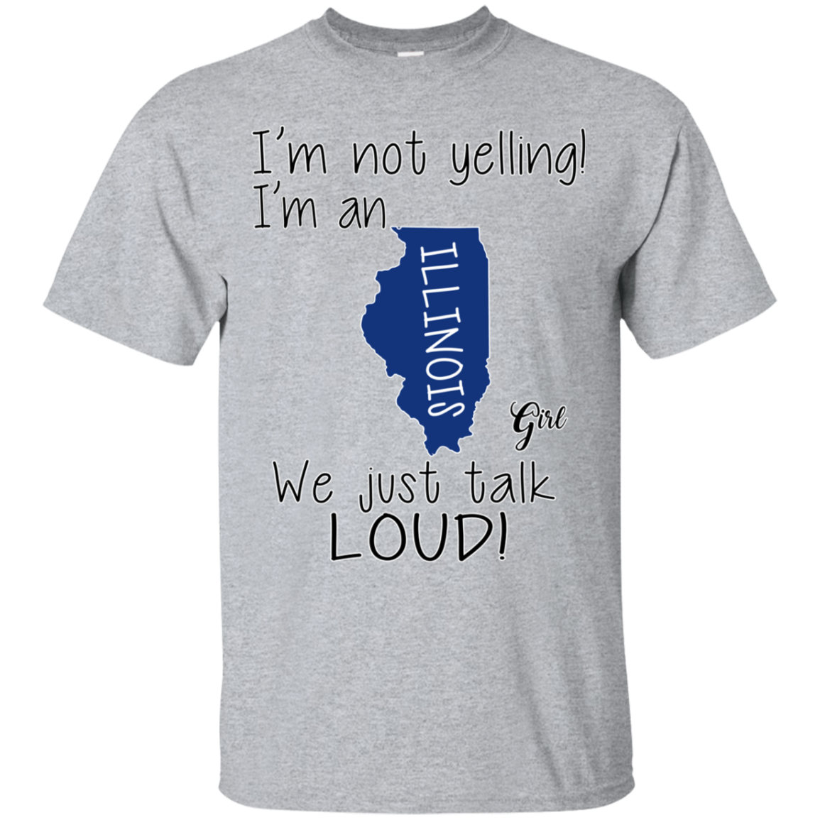 Find ?im Not Yelling Im A ???illinois Girl We Just Talk Loud T-shirt