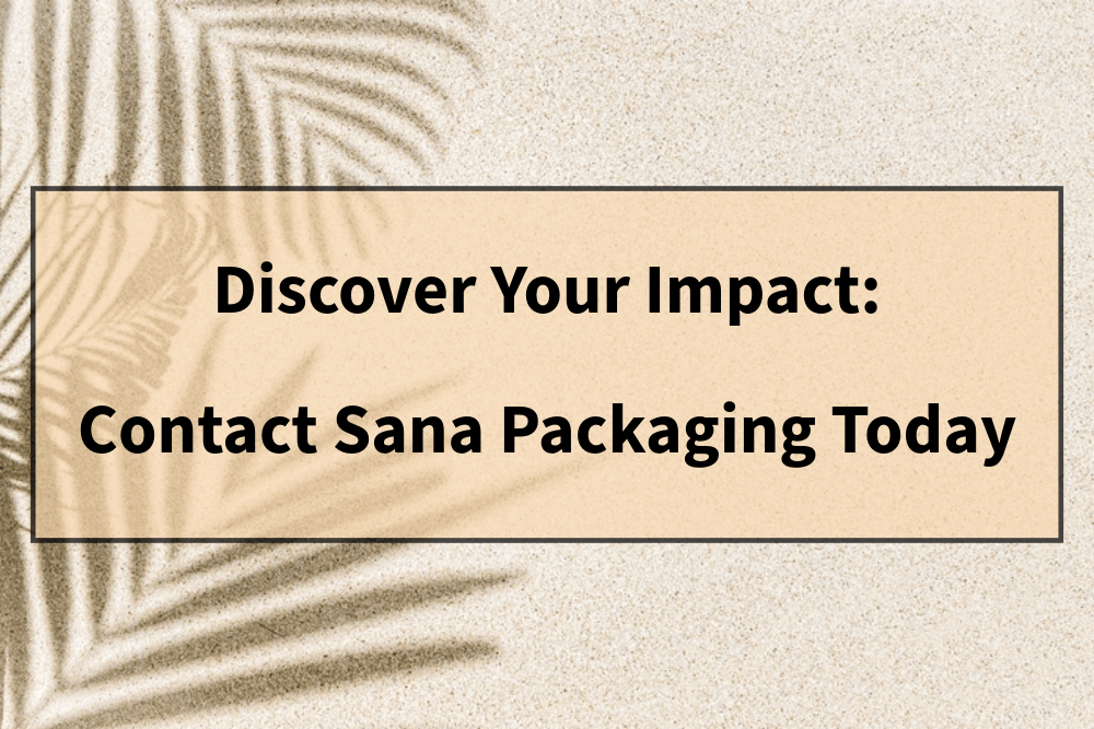 Discover Your Impact & Contact Sana Packaging Today
