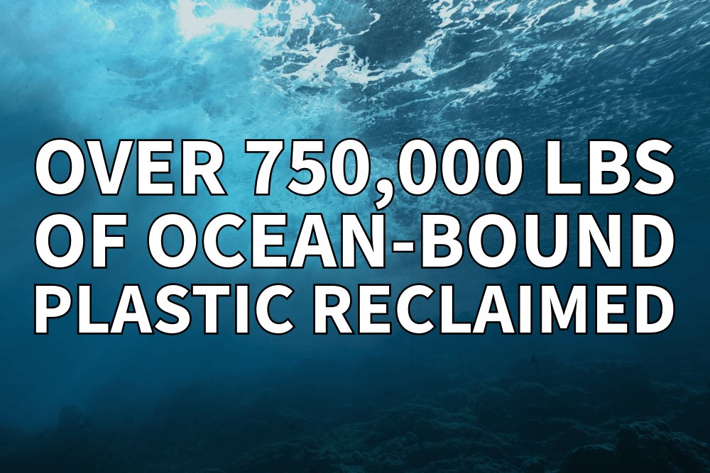 Over 750,000 lbs of Ocean-Bound Plastic Reclaimed