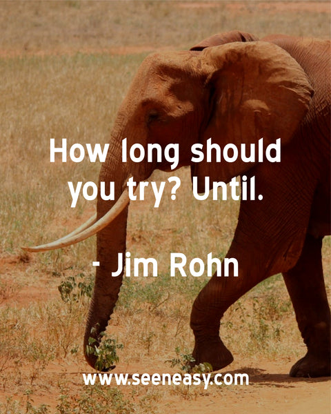 How long should you try? Until. Jim Rohn
