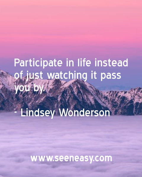 Participate in life instead of just watching it pass you by. Lindsey Wonderson