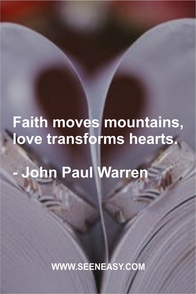 Faith moves mountains, love transforms hearts. John Paul Warren
