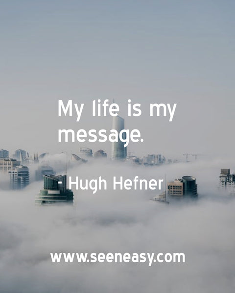 My life is my message. Hugh Hefner