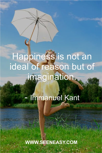 Happiness is not an ideal of reason but of imagination. Immanuel Kant