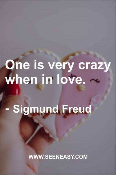 One is very crazy when in love. Sigmund Freud