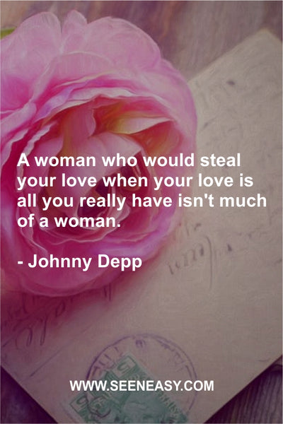 A woman who would steal your love when your love is all you really have isn’t much of a woman. Johnny Depp