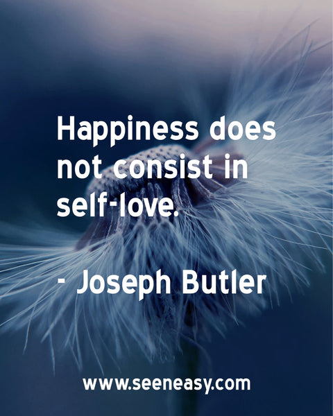 Happiness does not consist in self-love. Joseph Butler